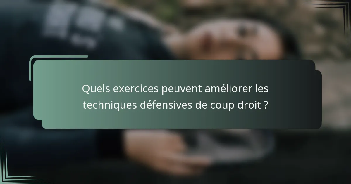 Quels exercices peuvent améliorer les techniques défensives de coup droit ?