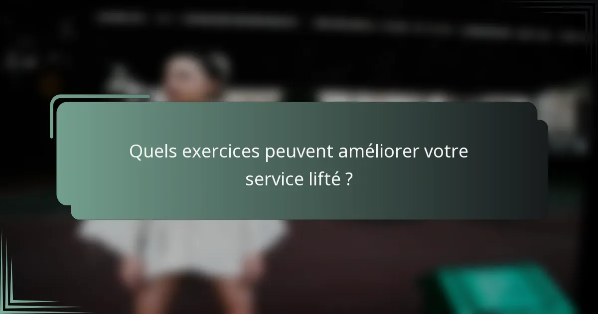 Quels exercices peuvent améliorer votre service lifté ?